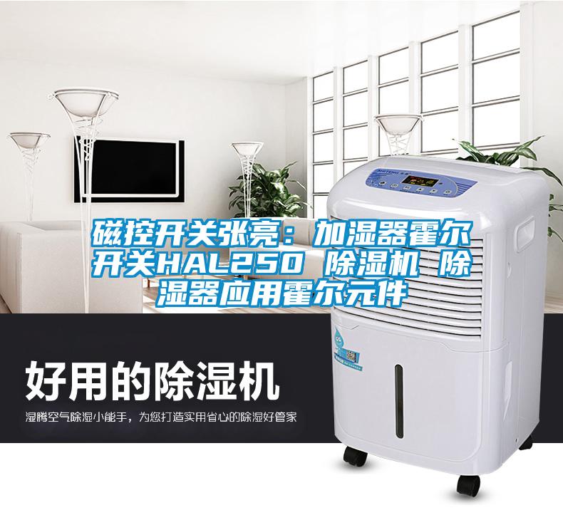 磁控開關(guān)張亮：加濕器霍爾開關(guān)HAL250 除濕機 除濕器應(yīng)用霍爾元件