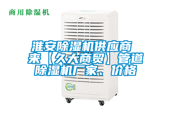 淮安除濕機供應商 來【久大商貿】管道除濕機廠家、價格