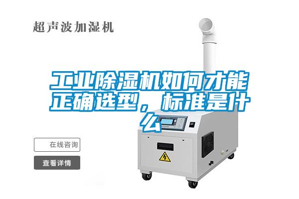 工業(yè)除濕機(jī)如何才能正確選型，標(biāo)準(zhǔn)是什么