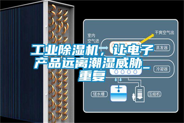 工業(yè)除濕機，讓電子產(chǎn)品遠離潮濕威脅_重復