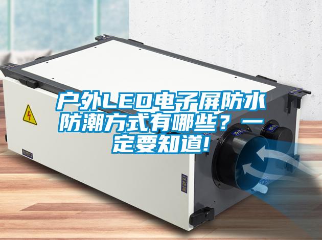 戶外LED電子屏防水防潮方式有哪些？一定要知道!