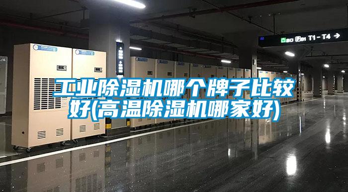 工業(yè)除濕機哪個牌子比較好(高溫除濕機哪家好)