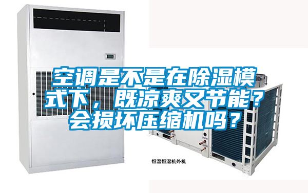 空調(diào)是不是在除濕模式下，既涼爽又節(jié)能？會損壞壓縮機嗎？