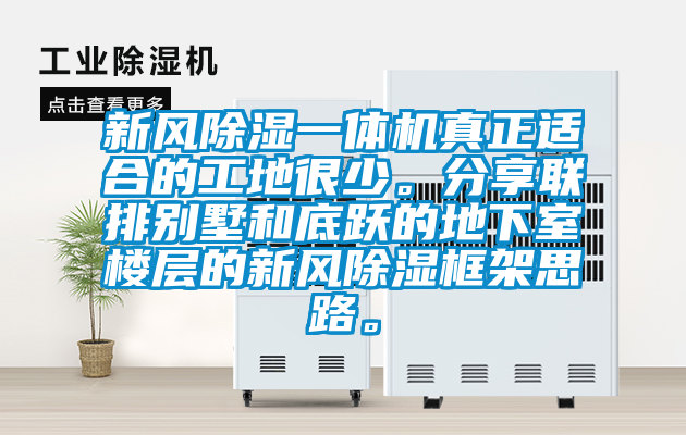 新風除濕一體機真正適合的工地很少。分享聯(lián)排別墅和底躍的地下室樓層的新風除濕框架思路。