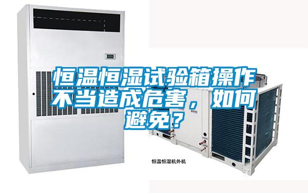 恒溫恒濕試驗(yàn)箱操作不當(dāng)造成危害，如何避免？