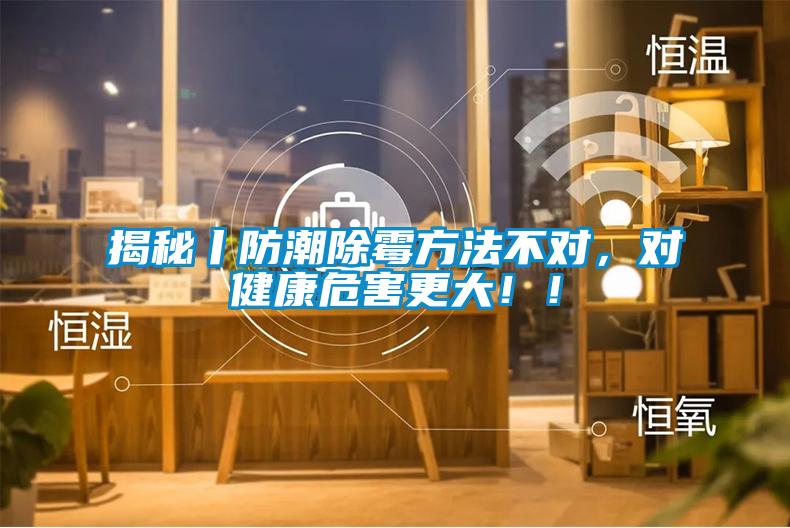 揭秘丨防潮除霉方法不對(duì)，對(duì)健康危害更大??！