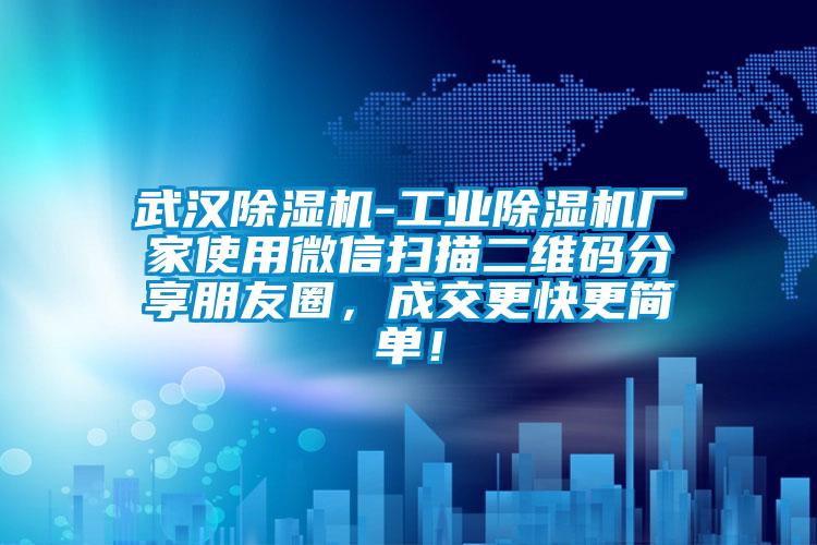 武漢除濕機(jī)-工業(yè)除濕機(jī)廠家使用微信掃描二維碼分享朋友圈，成交更快更簡(jiǎn)單！