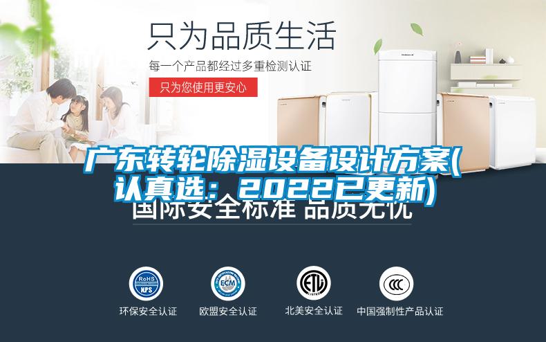 廣東轉(zhuǎn)輪除濕設(shè)備設(shè)計(jì)方案(認(rèn)真選：2022已更新)