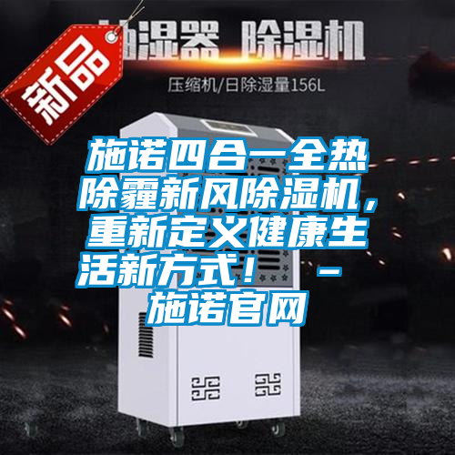 施諾四合一全熱除霾新風(fēng)除濕機(jī)，重新定義健康生活新方式！ – 施諾官網(wǎng)