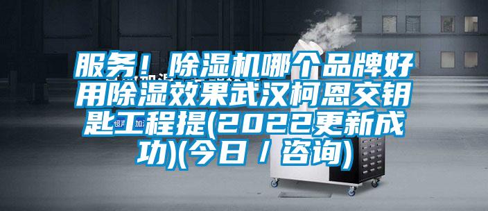 服務(wù)！除濕機哪個品牌好用除濕效果武漢柯恩交鑰匙工程提(2022更新成功)(今日／咨詢)
