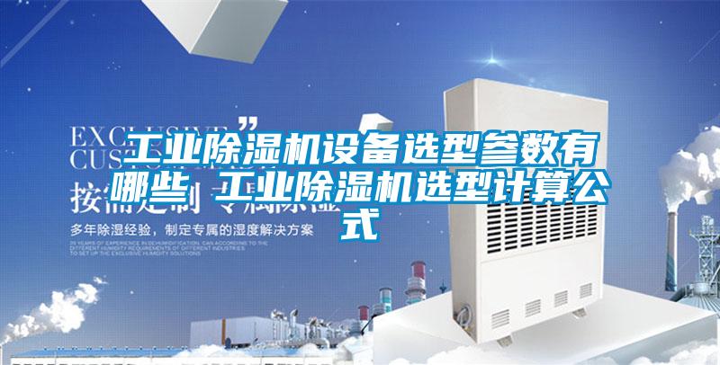 工業(yè)除濕機設備選型參數有哪些 工業(yè)除濕機選型計算公式