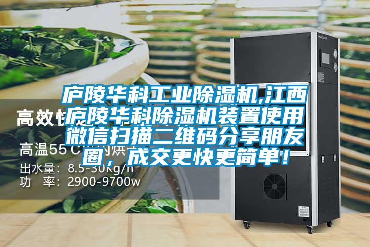 廬陵華科工業(yè)除濕機(jī),江西廬陵華科除濕機(jī)裝置使用微信掃描二維碼分享朋友圈，成交更快更簡單！