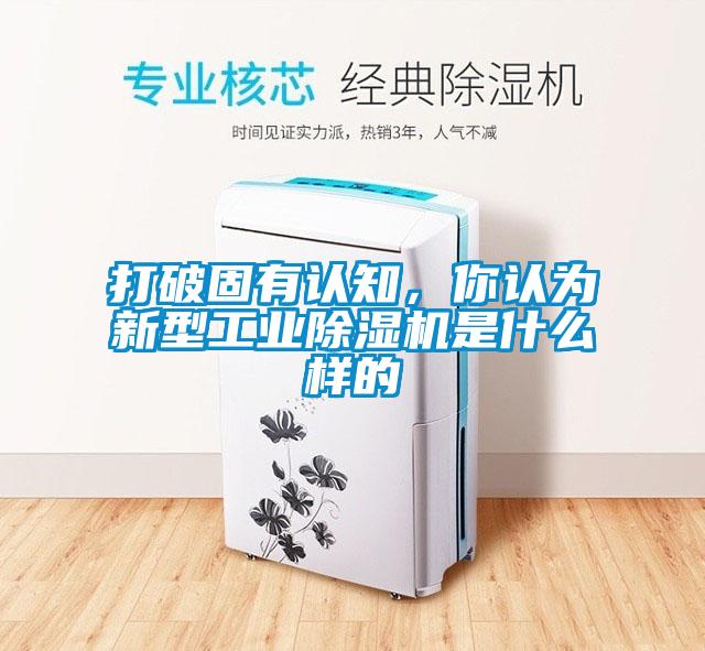 打破固有認(rèn)知，你認(rèn)為新型工業(yè)除濕機(jī)是什么樣的