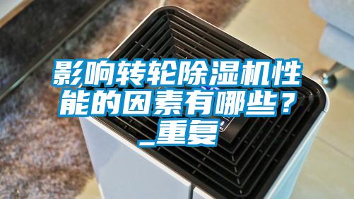 影響轉(zhuǎn)輪除濕機(jī)性能的因素有哪些？_重復(fù)