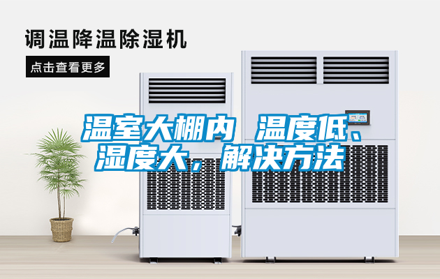 溫室大棚內(nèi) 溫度低、濕度大，解決方法