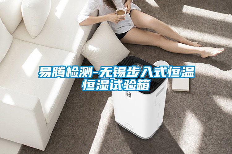 易騰檢測(cè)-無錫步入式恒溫恒濕試驗(yàn)箱