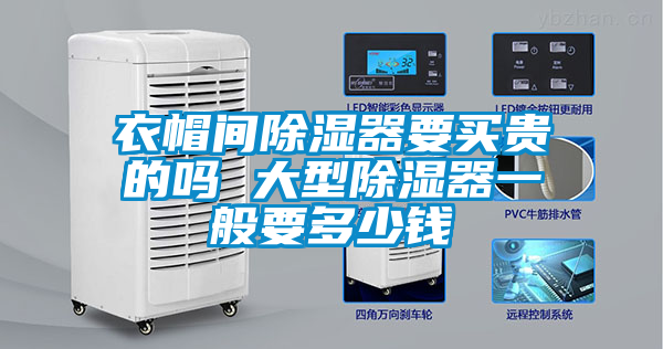 衣帽間除濕器要買(mǎi)貴的嗎 大型除濕器一般要多少錢(qián)