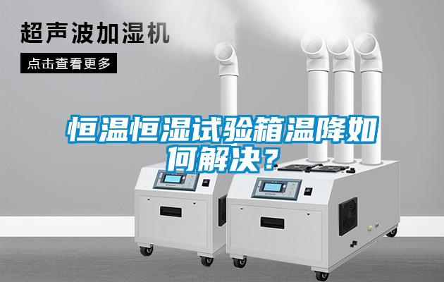 恒溫恒濕試驗(yàn)箱溫降如何解決？