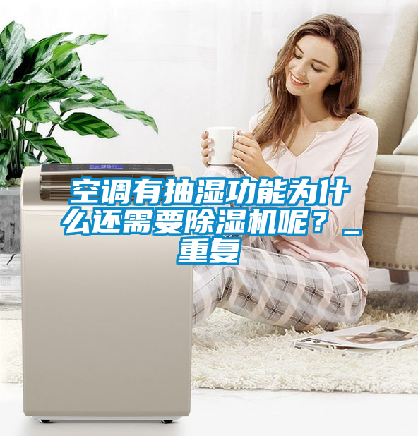 空調(diào)有抽濕功能為什么還需要除濕機呢？_重復(fù)