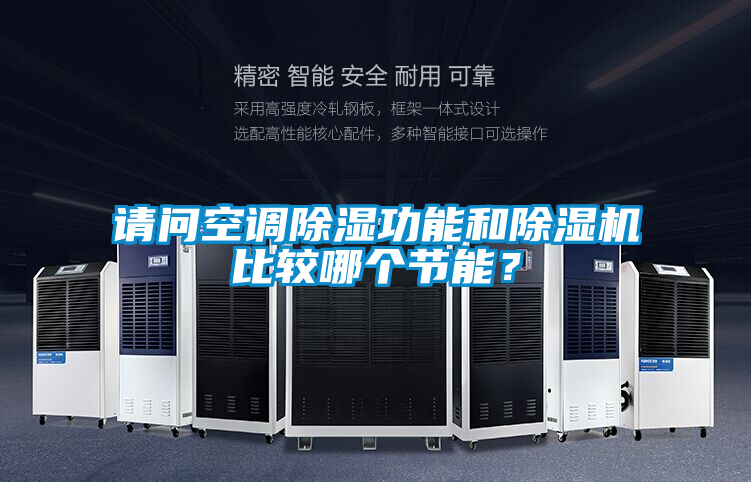 請問空調除濕功能和除濕機比較哪個節(jié)能？