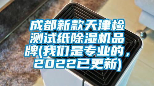 成都新款天津檢測試紙除濕機品牌(我們是專業(yè)的，2022已更新)