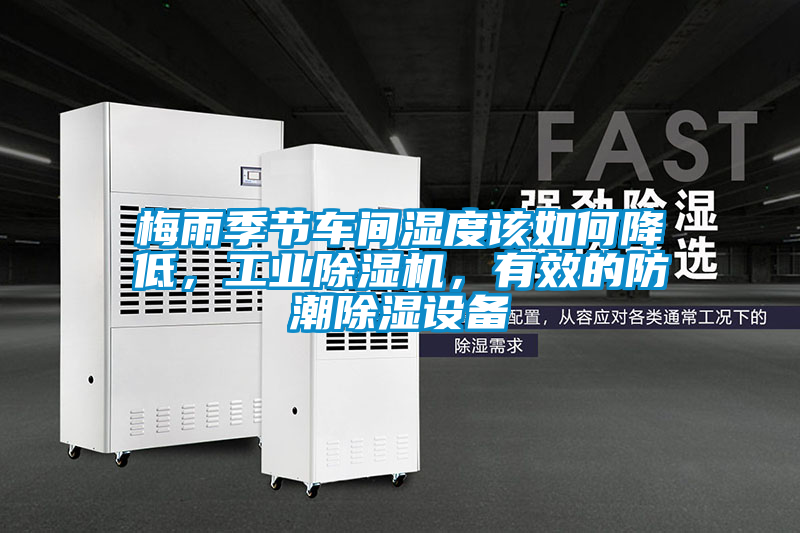 梅雨季節(jié)車間濕度該如何降低，工業(yè)除濕機(jī)，有效的防潮除濕設(shè)備