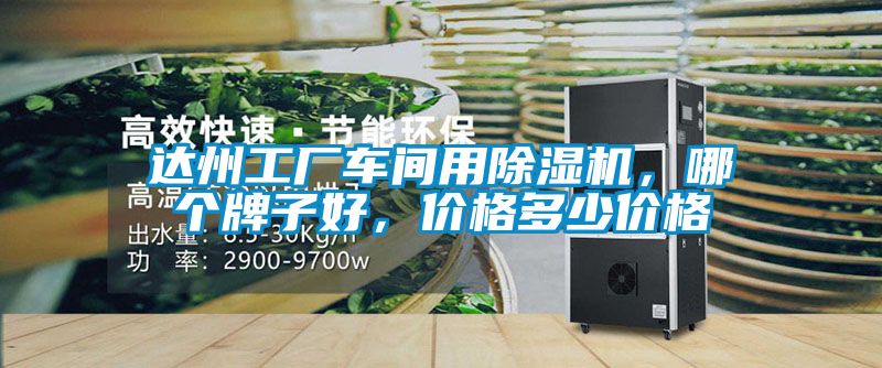 達(dá)州工廠車間用除濕機(jī)，哪個牌子好，價格多少價格