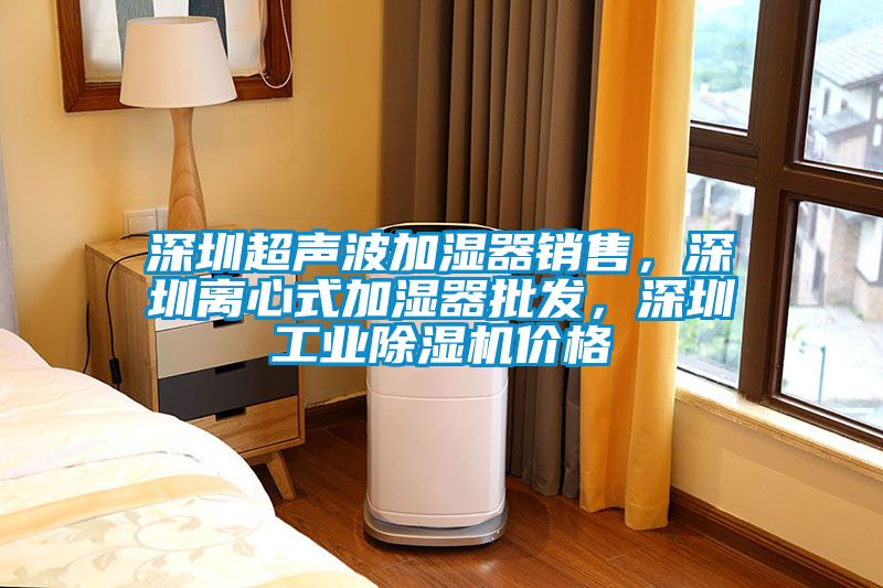 深圳超聲波加濕器銷售，深圳離心式加濕器批發(fā)，深圳工業(yè)除濕機價格