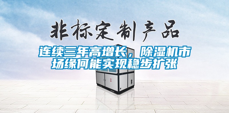 連續(xù)三年高增長，除濕機市場緣何能實現(xiàn)穩(wěn)步擴張