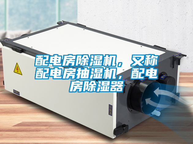 配電房除濕機，又稱配電房抽濕機，配電房除濕器