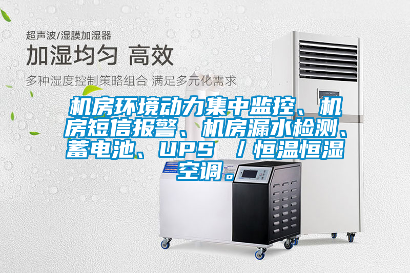 機(jī)房環(huán)境動(dòng)力集中監(jiān)控、機(jī)房短信報(bào)警、機(jī)房漏水檢測、蓄電池、UPS ／恒溫恒濕空調(diào)。
