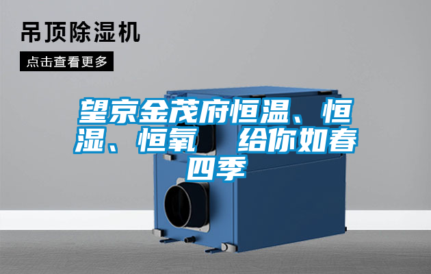 望京金茂府恒溫、恒濕、恒氧  給你如春四季