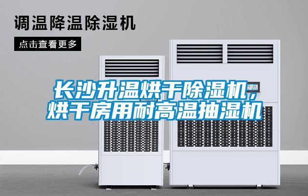 長(zhǎng)沙升溫烘干除濕機(jī)，烘干房用耐高溫抽濕機(jī)