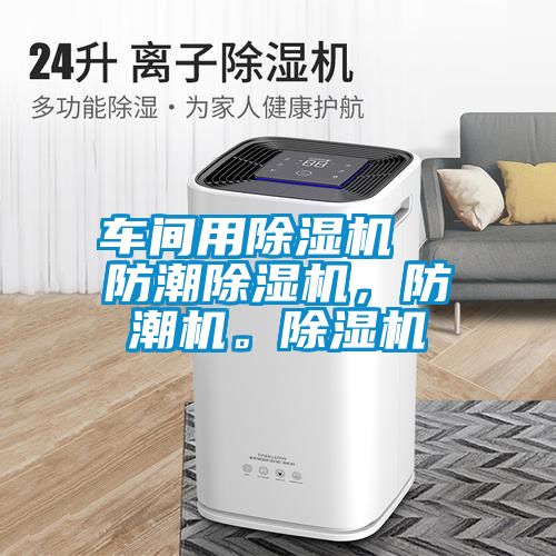 車間用除濕機(jī)  防潮除濕機(jī)，防潮機(jī)。除濕機(jī)