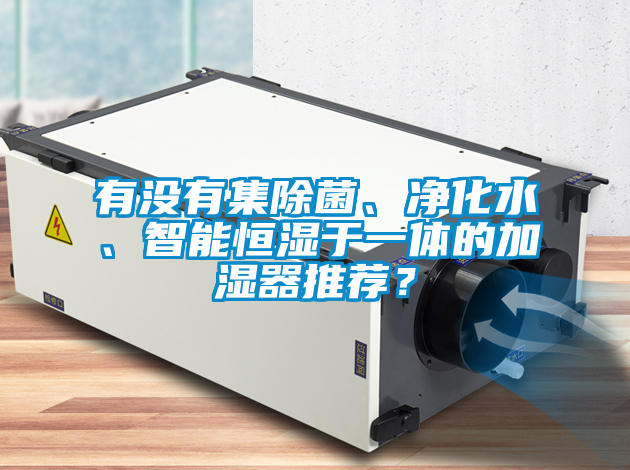 有沒有集除菌、凈化水、智能恒濕于一體的加濕器推薦？