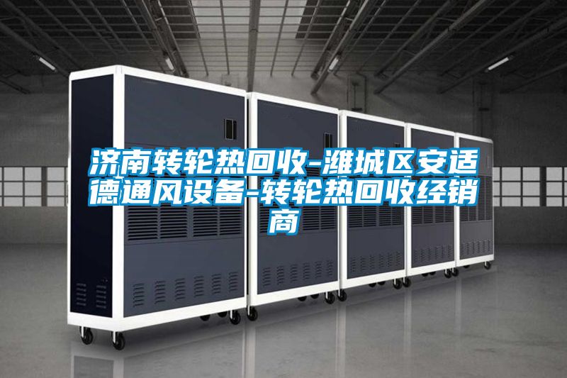 濟南轉輪熱回收-濰城區(qū)安適德通風設備-轉輪熱回收經(jīng)銷商