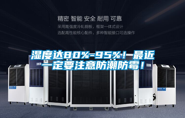 濕度達(dá)80%-95%！最近一定要注意防潮防霉！