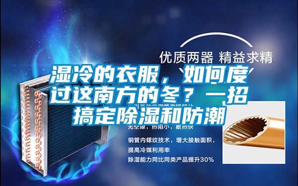 濕冷的衣服，如何度過這南方的冬？一招搞定除濕和防潮