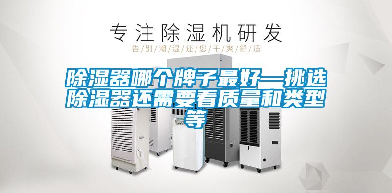 除濕器哪個(gè)牌子最好—挑選除濕器還需要看質(zhì)量和類(lèi)型等