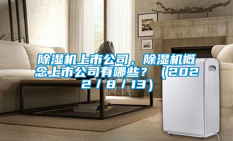 除濕機上市公司，除濕機概念上市公司有哪些？（2022／8／13）