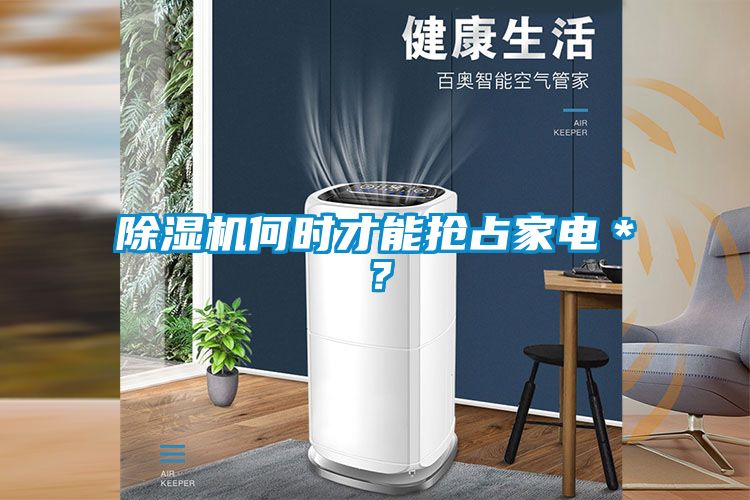 除濕機(jī)何時(shí)才能搶占家電＊？