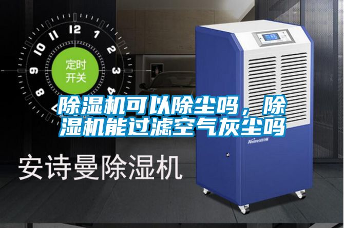 除濕機(jī)可以除塵嗎，除濕機(jī)能過濾空氣灰塵嗎
