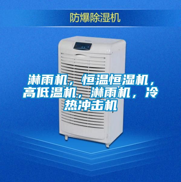 淋雨機，恒溫恒濕機，高低溫機，淋雨機，冷熱沖擊機
