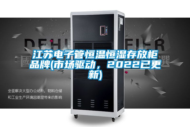 江蘇電子管恒溫恒濕存放柜品牌(市場驅(qū)動(dòng)，2022已更新)