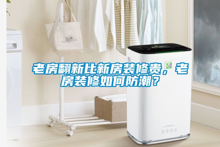 老房翻新比新房裝修貴，老房裝修如何防潮？