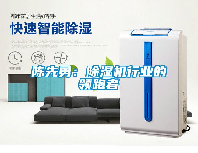 陳先勇：除濕機行業(yè)的領跑者