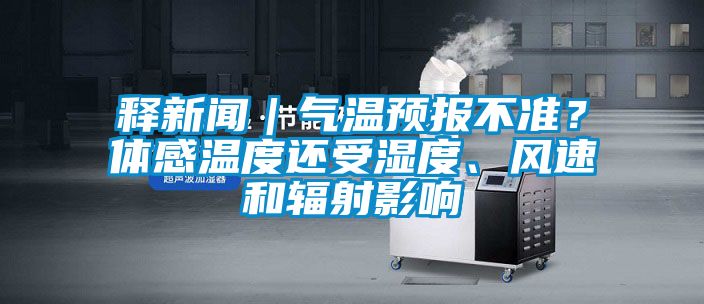 釋新聞｜氣溫預(yù)報(bào)不準(zhǔn)？體感溫度還受濕度、風(fēng)速和輻射影響