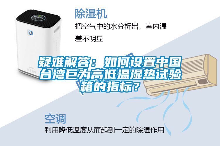 疑難解答：如何設(shè)置中國臺(tái)灣巨為高低溫濕熱試驗(yàn)箱的指標(biāo)？