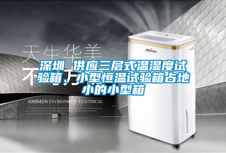 深圳 供應(yīng)三層式溫濕度試驗(yàn)箱、小型恒溫試驗(yàn)箱占地小的小型箱