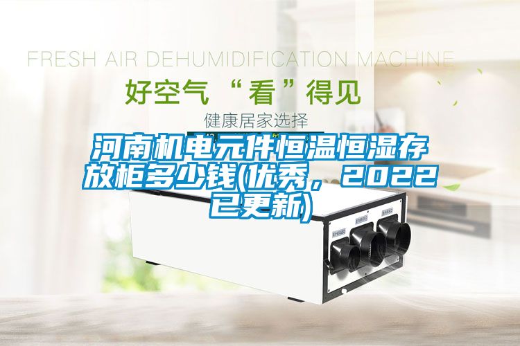 河南機(jī)電元件恒溫恒濕存放柜多少錢(優(yōu)秀，2022已更新)